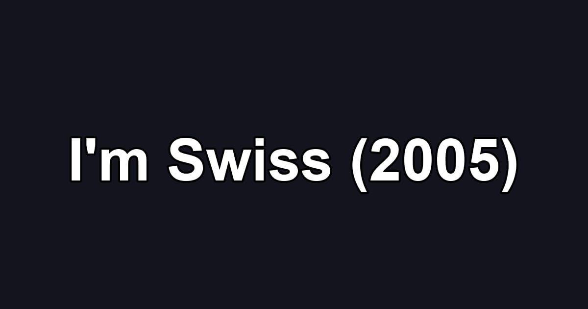 I'm Swiss (2005)
