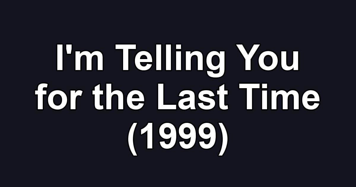 I'm Telling You for the Last Time (1999)