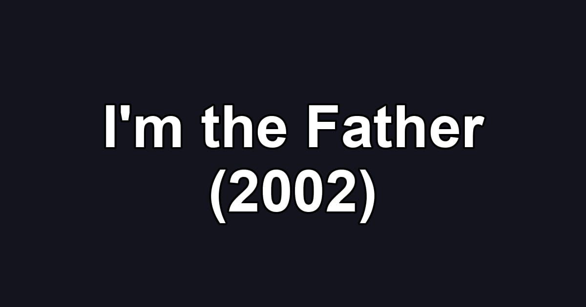 I'm the Father (2002)