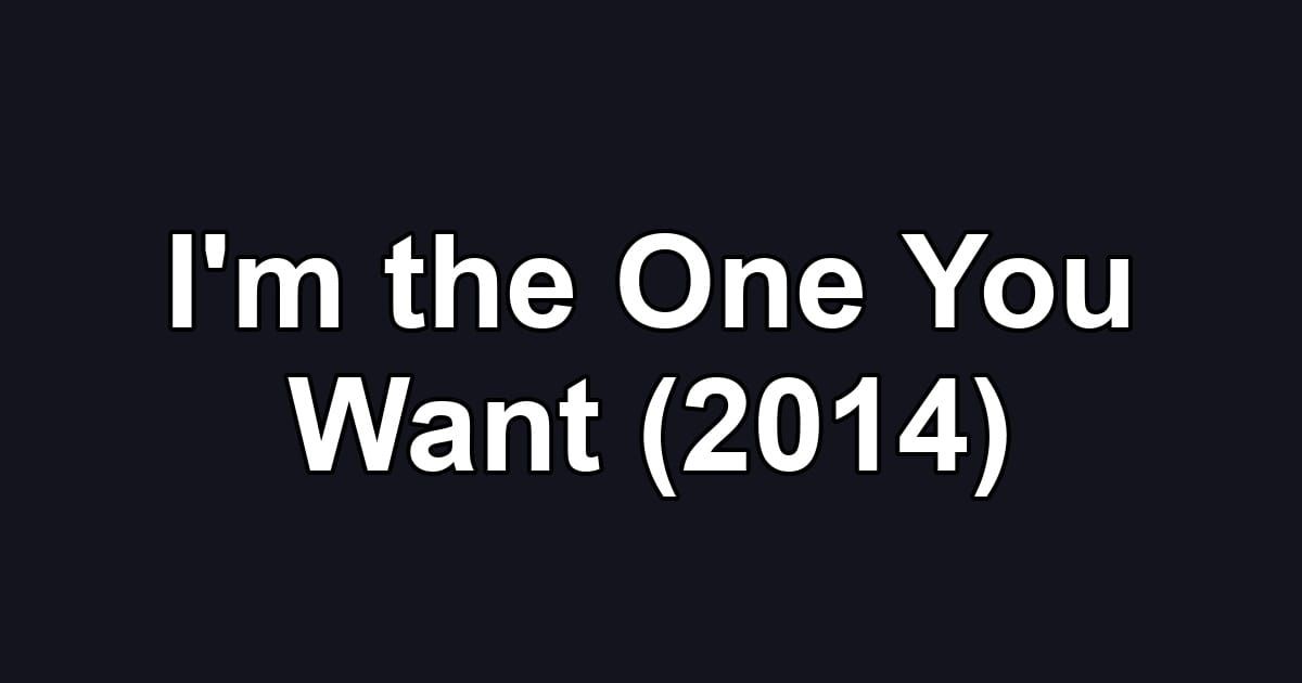 I'm the One You Want (2014)