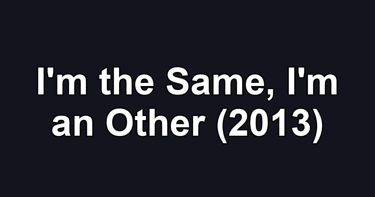 I'm the Same, I'm an Other (2013)