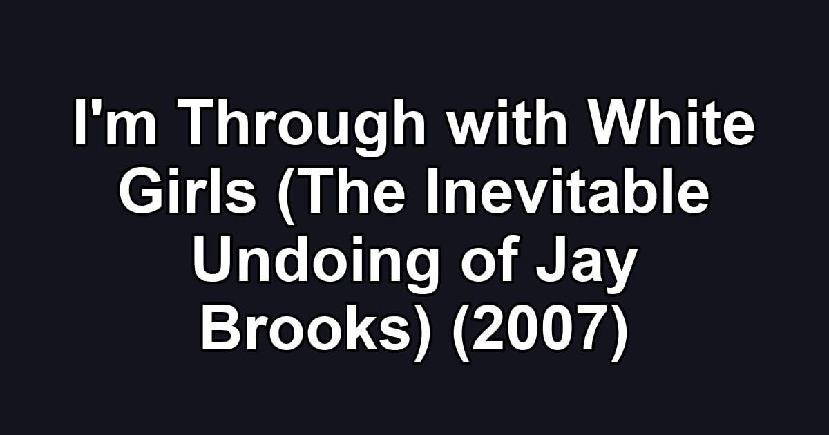 I'm Through with White Girls (The Inevitable Undoing of Jay Brooks) (2007)