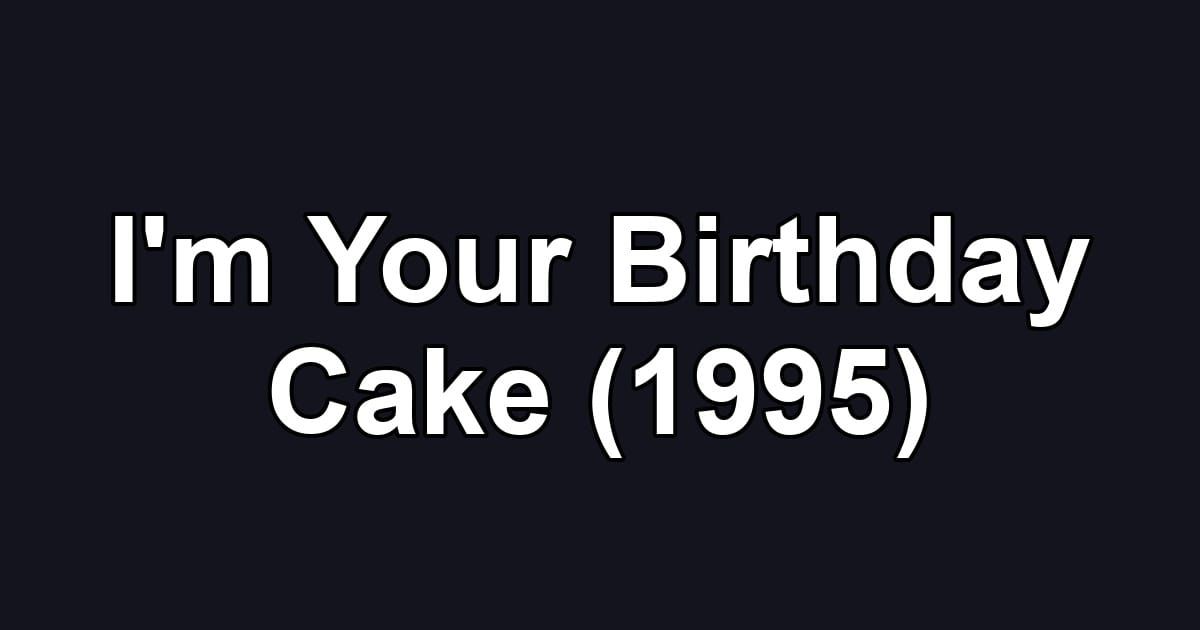 I'm Your Birthday Cake (1995)
