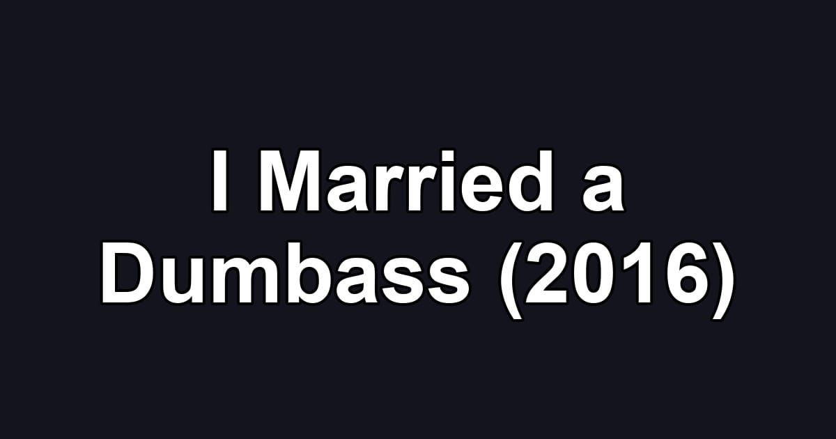 I Married a Dumbass (2016)