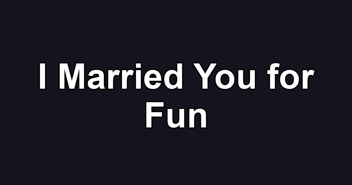 I Married You for Fun