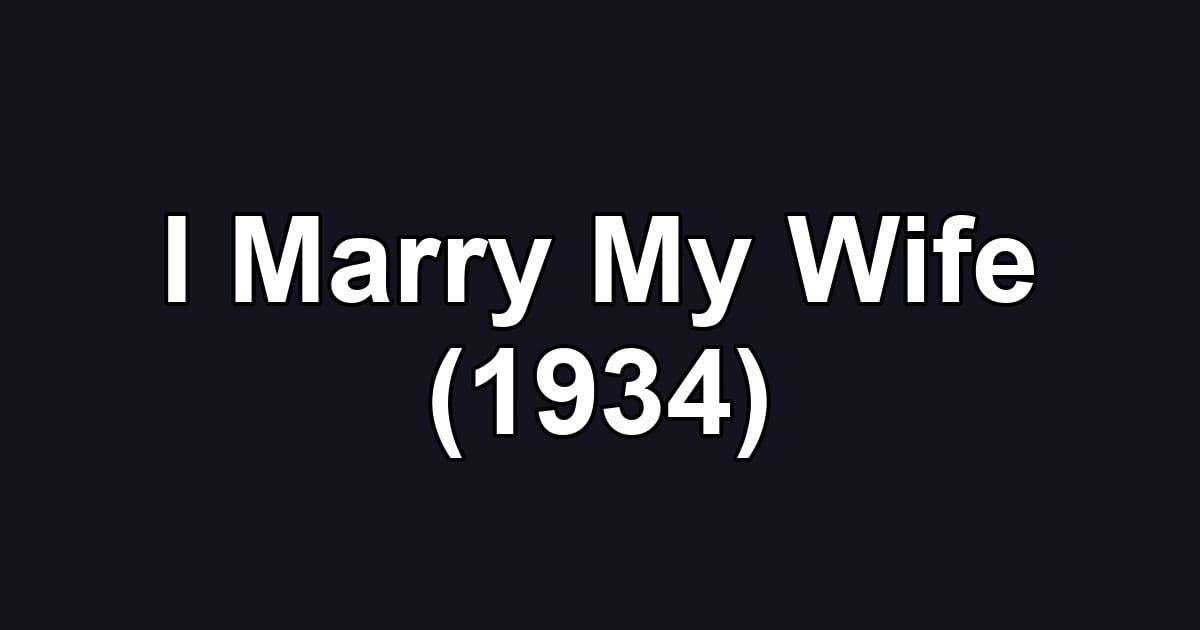 I Marry My Wife (1934)