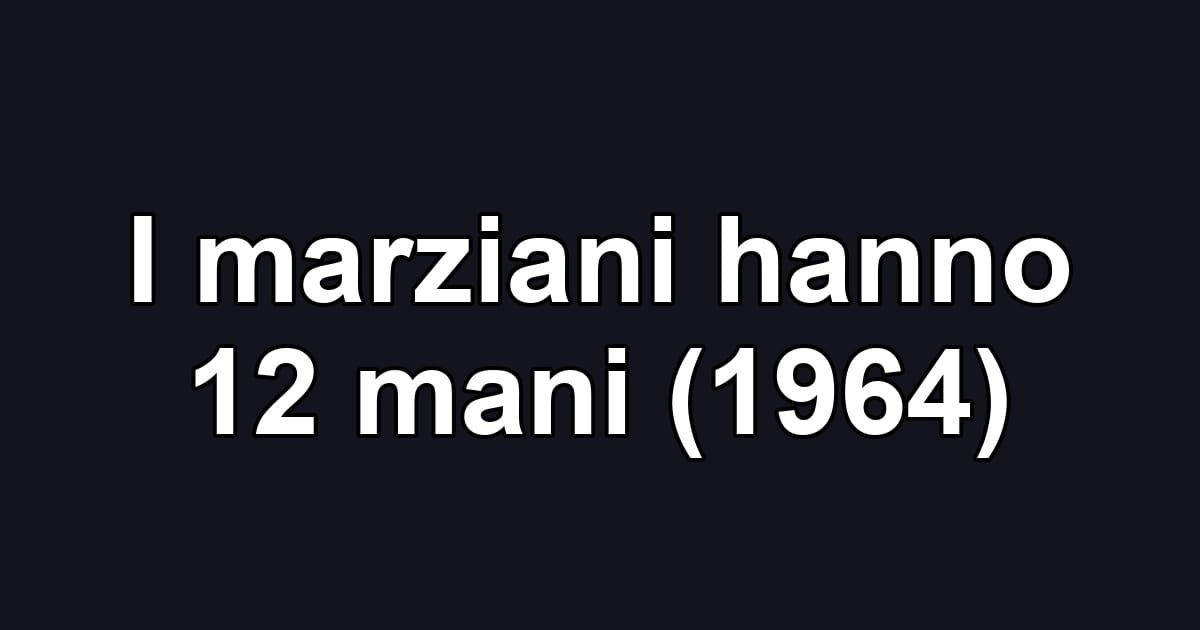 I marziani hanno 12 mani (1964)
