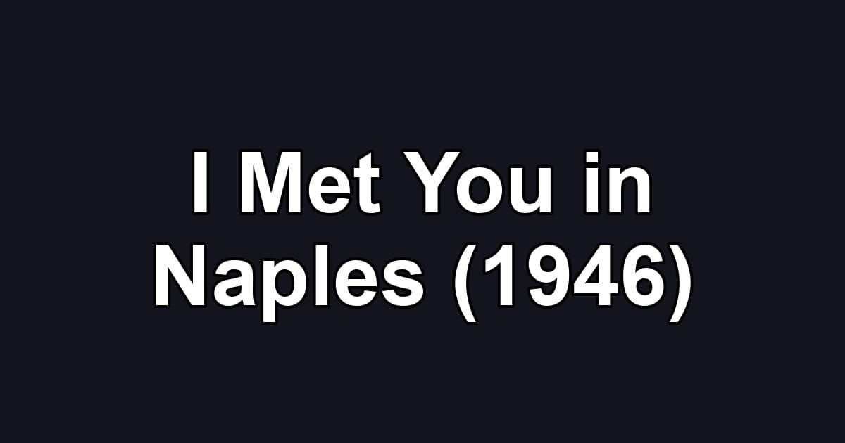 I Met You in Naples (1946)