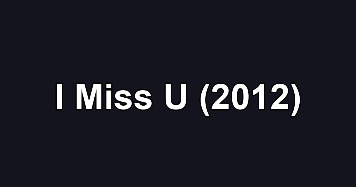 I Miss U (2012)