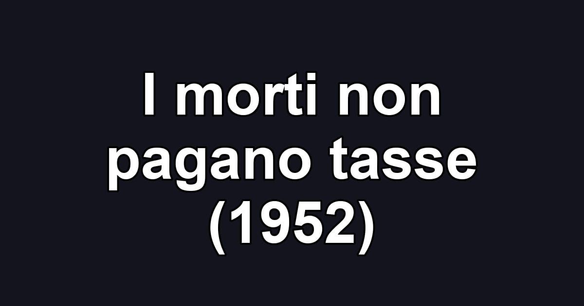 I morti non pagano tasse (1952)