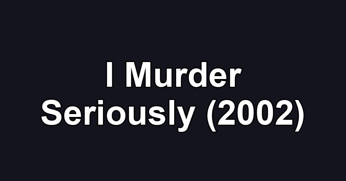 I Murder Seriously (2002)