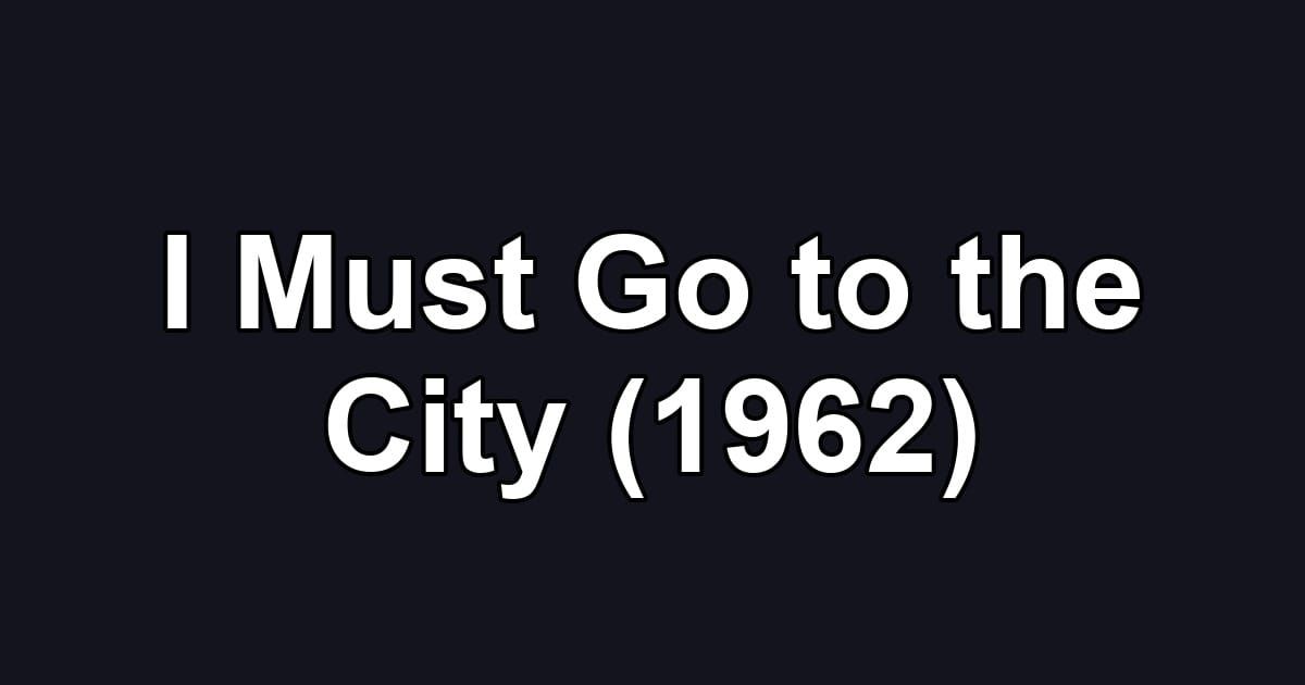 I Must Go to the City (1962)