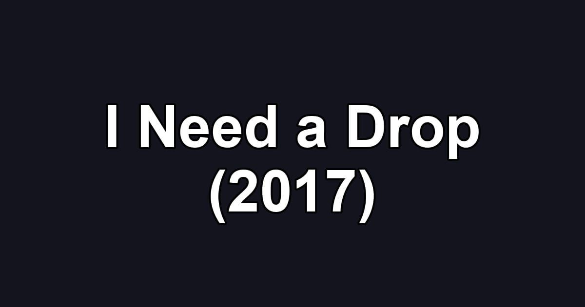 I Need a Drop (2017)