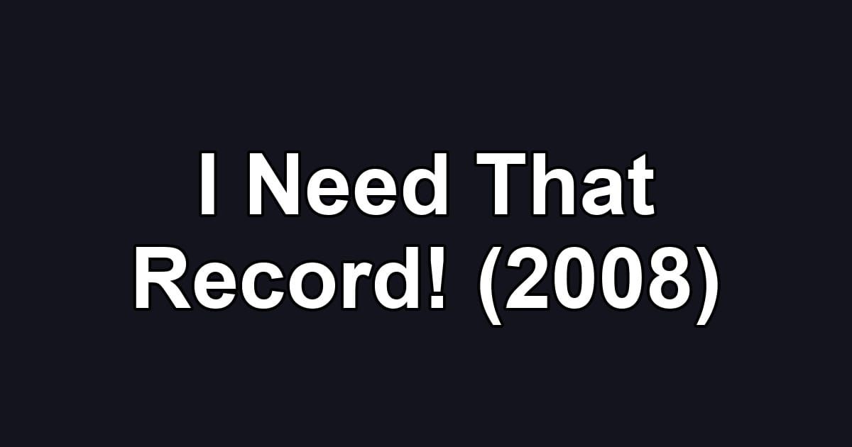 I Need That Record! (2008)