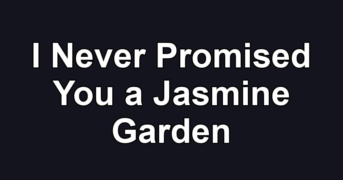 I Never Promised You a Jasmine Garden