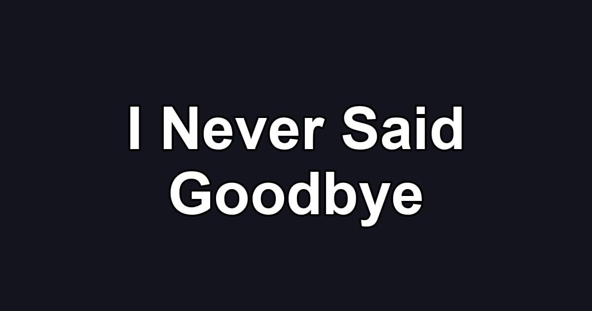 I Never Said Goodbye