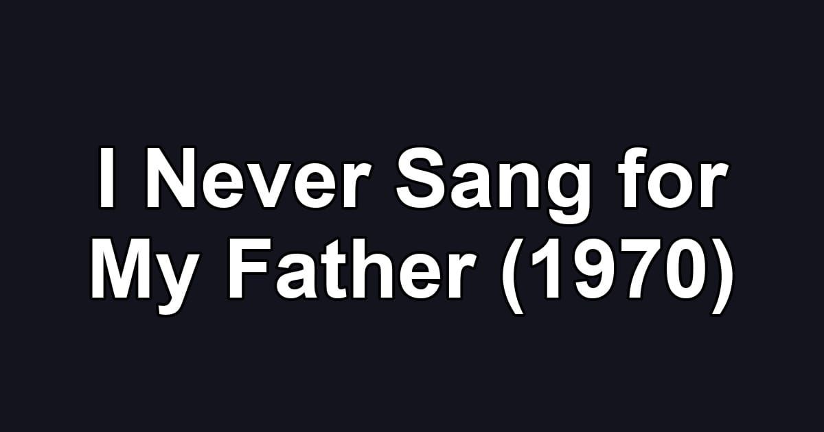 I Never Sang for My Father (1970)
