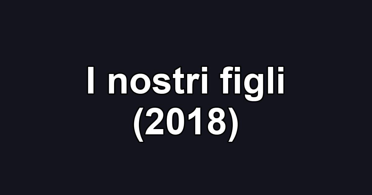 I nostri figli (2018)