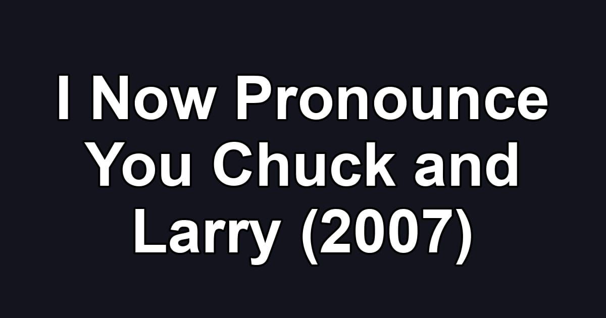 I Now Pronounce You Chuck and Larry (2007)