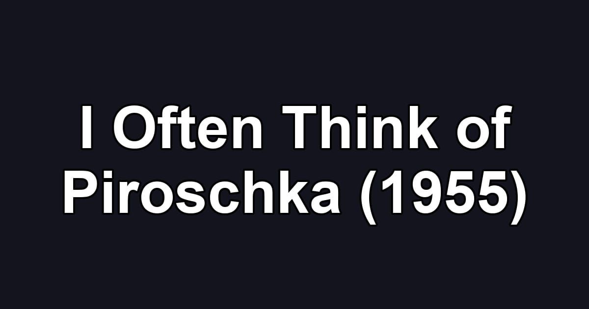 I Often Think of Piroschka (1955)
