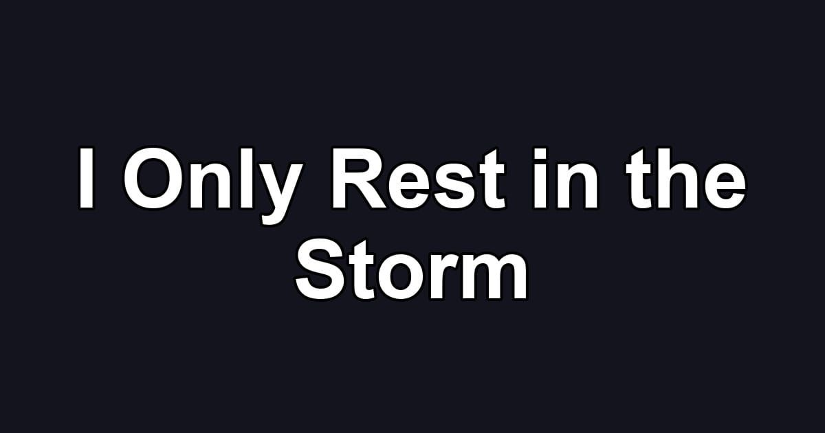 I Only Rest in the Storm