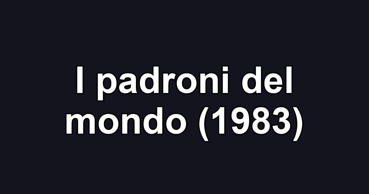 I padroni del mondo (1983)