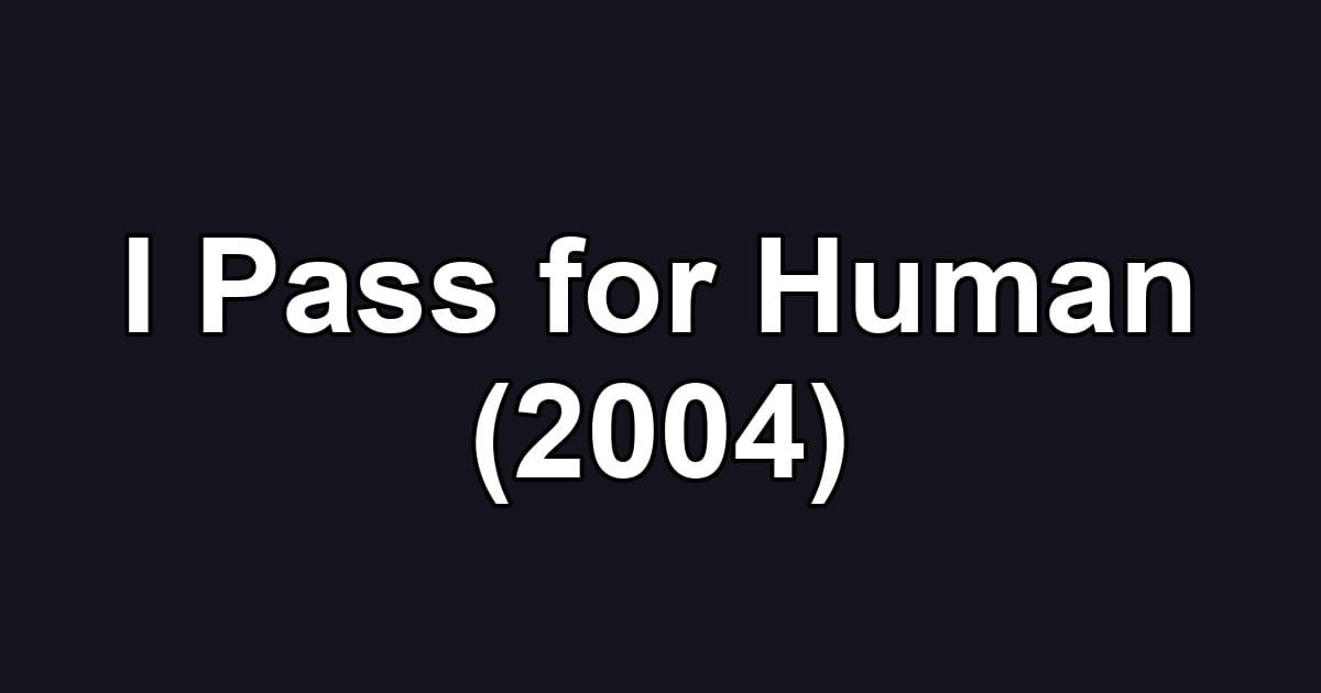 I Pass for Human (2004)