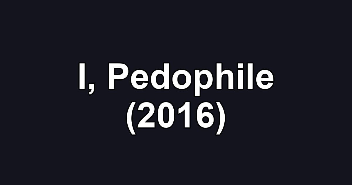 I, Pedophile (2016)