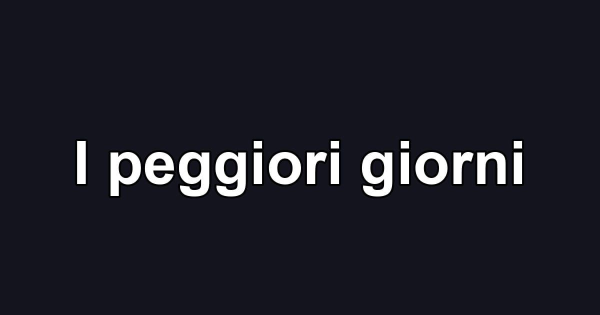 I peggiori giorni