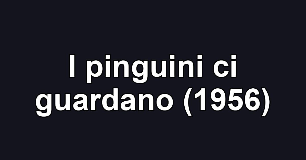 I pinguini ci guardano (1956)