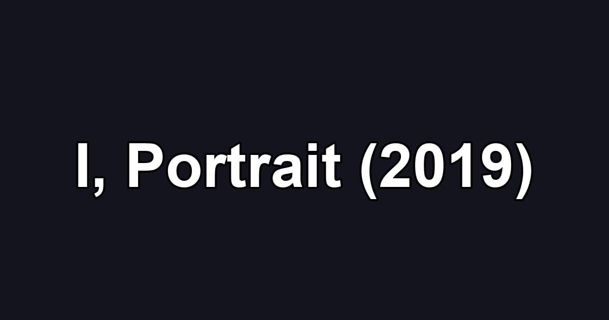 I, Portrait (2019)