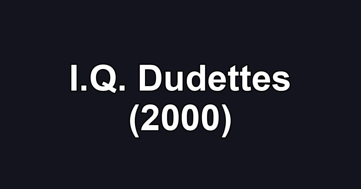 I.Q. Dudettes (2000)
