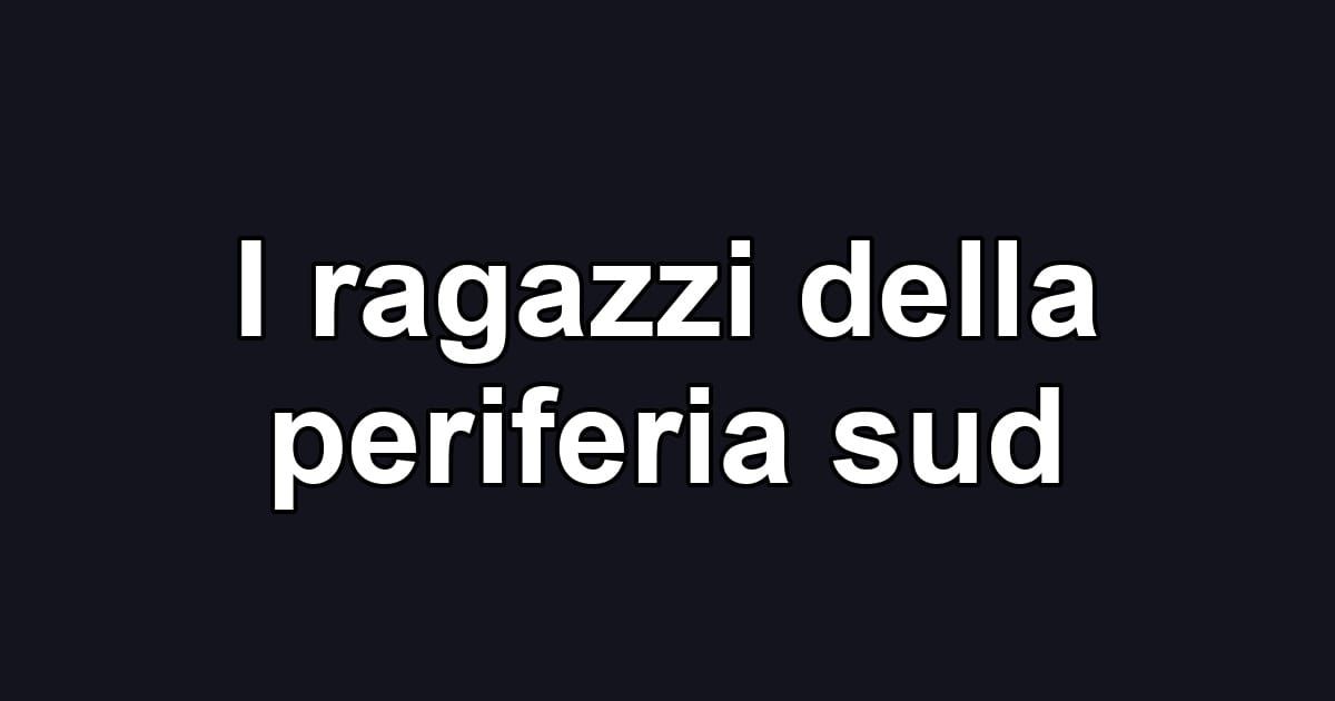 I ragazzi della periferia sud