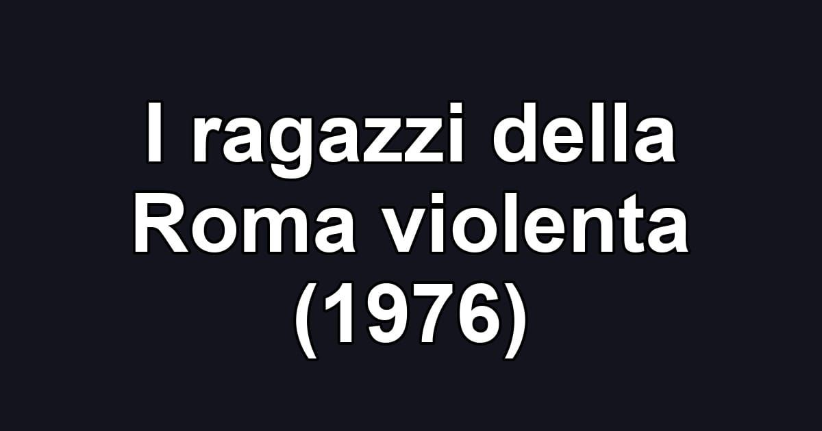 I ragazzi della Roma violenta (1976)