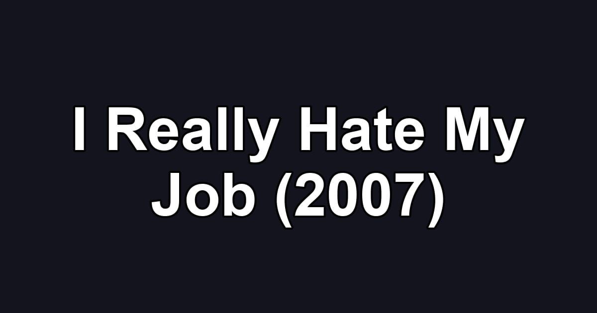 I Really Hate My Job (2007)