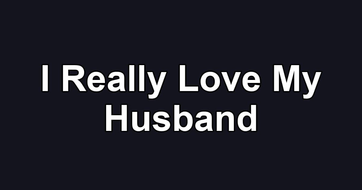 I Really Love My Husband