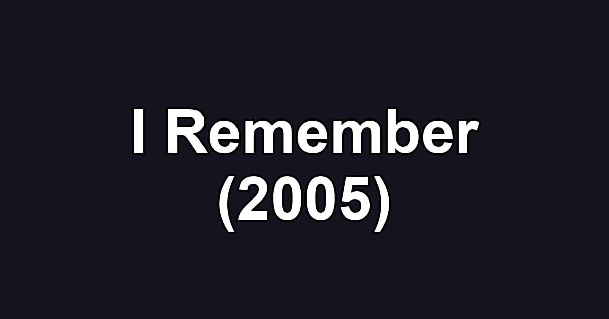 I Remember (2005)