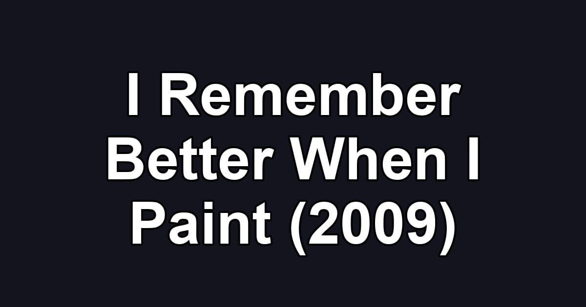 I Remember Better When I Paint (2009)