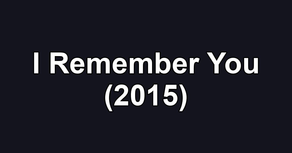 I Remember You (2015)
