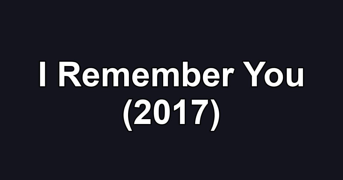 I Remember You (2017)