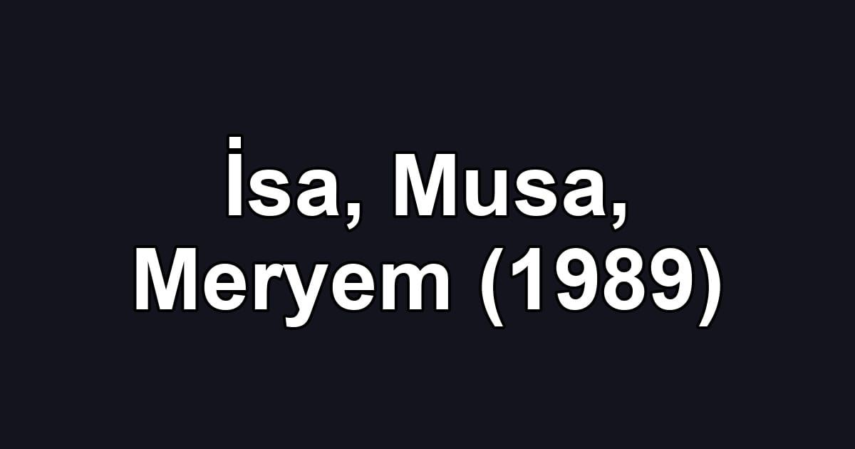İsa, Musa, Meryem (1989)