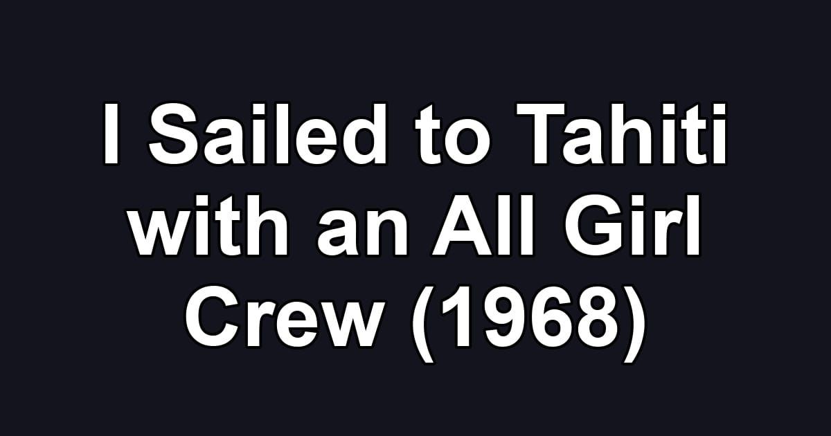 I Sailed to Tahiti with an All Girl Crew (1968)