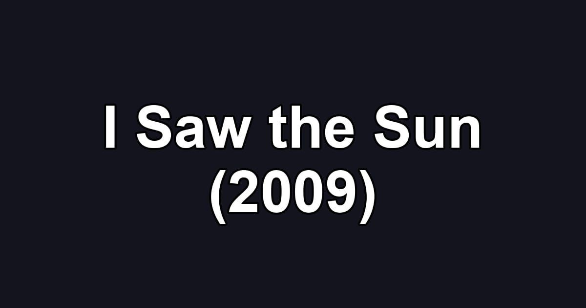 I Saw the Sun (2009)