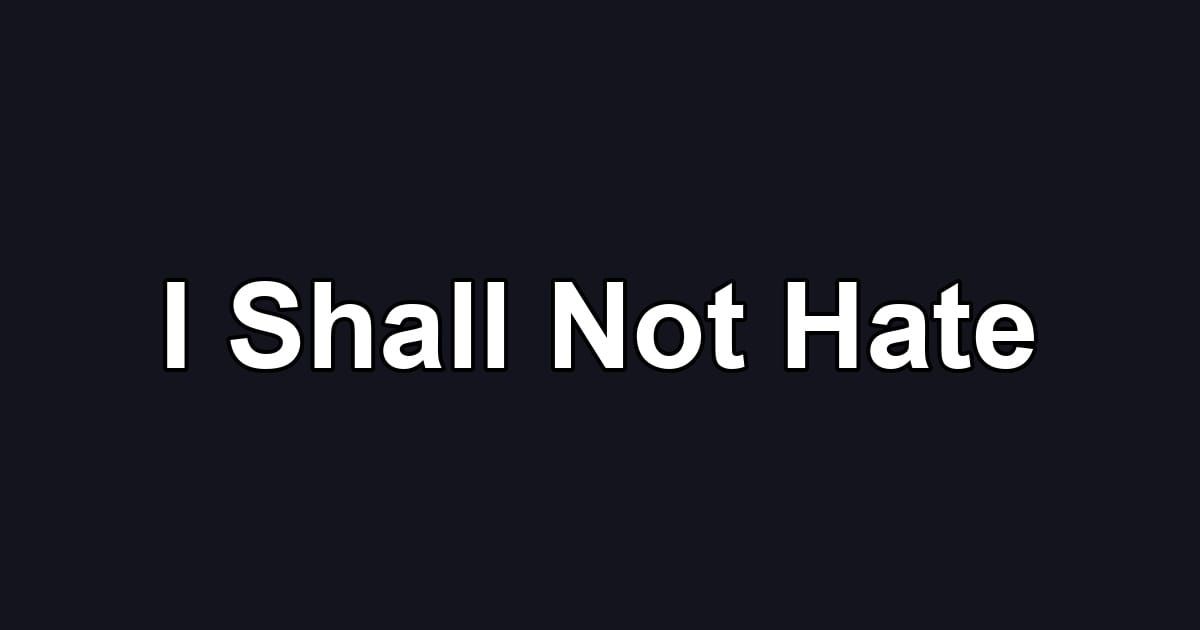I Shall Not Hate