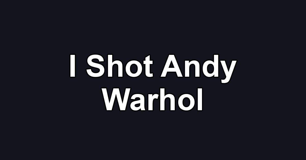 I Shot Andy Warhol