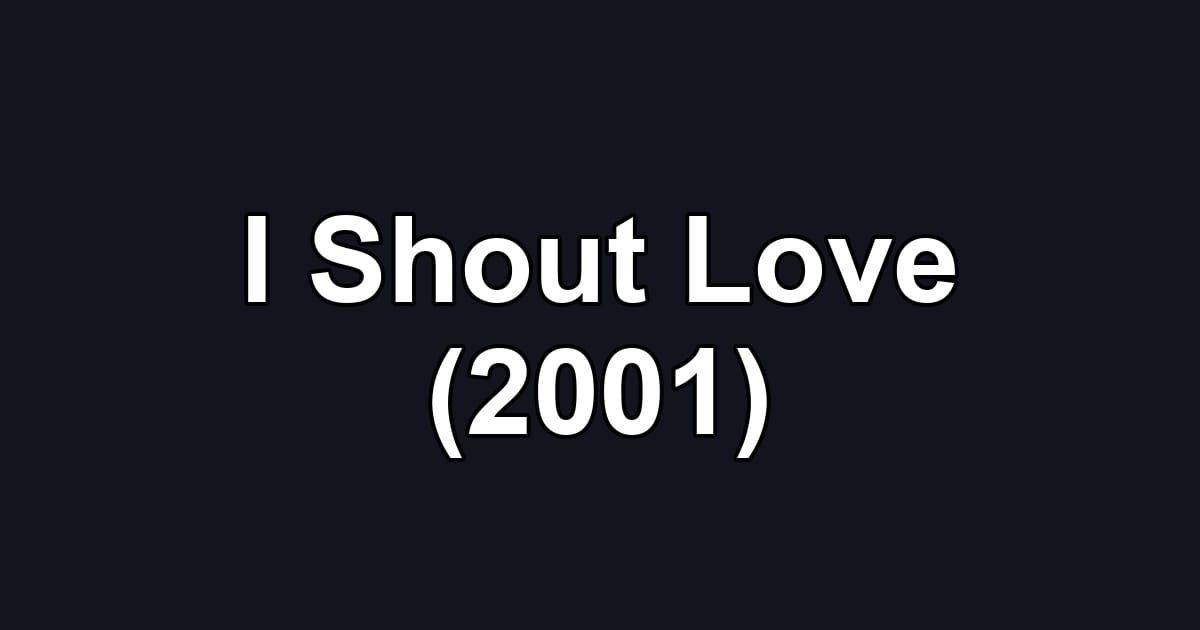 I Shout Love (2001)