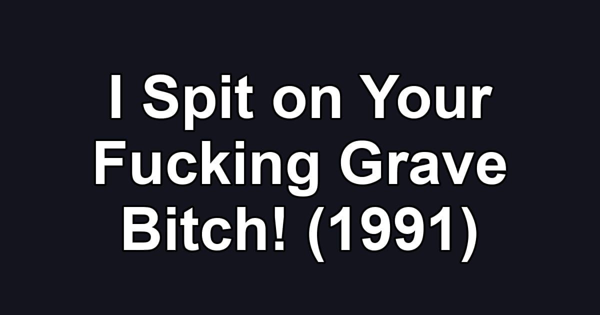 I Spit on Your Fucking Grave Bitch! (1991)