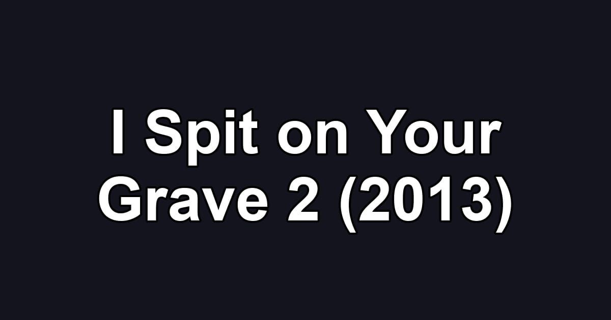 I Spit on Your Grave 2 (2013)