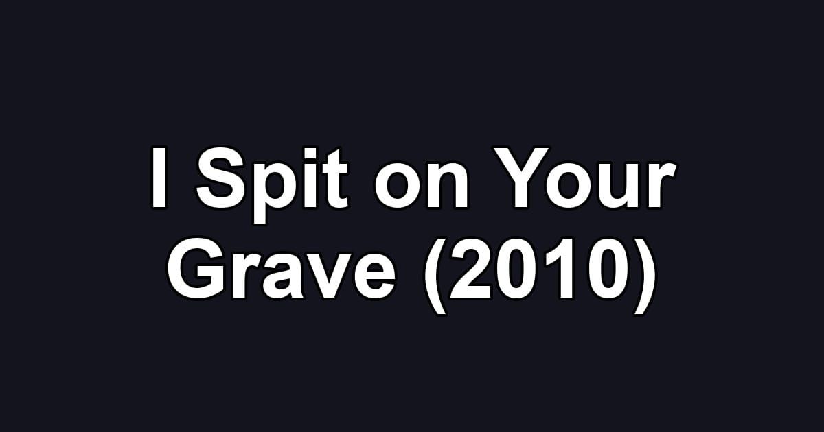 I Spit on Your Grave (2010)