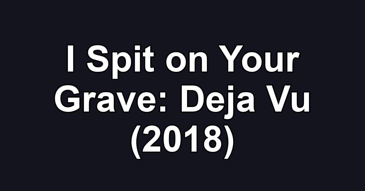 I Spit on Your Grave: Deja Vu (2018)